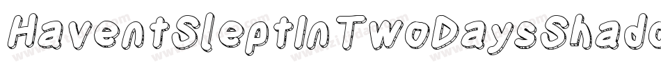 HaventSleptInTwoDaysShadow-BO6G字体转换 HaventSleptInTwoDaysShadow-BO6G字体转换