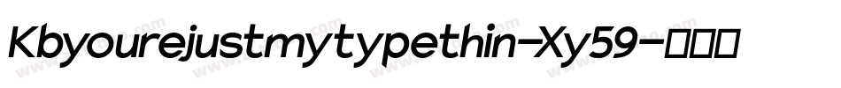 Kbyourejustmytypethin-Xy59字体转换 Kbyourejustmytypethin-Xy59字体转换