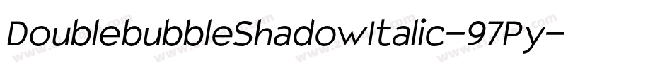 DoublebubbleShadowItalic-97Py字体转换 DoublebubbleShadowItalic-97Py字体转换