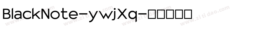 BlackNote-ywjXq字体转换 BlackNote-ywjXq字体转换