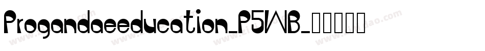 Progandaeeducation-P5WB字体转换