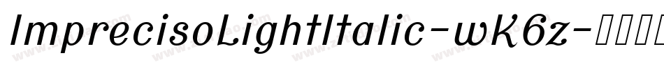 ImprecisoLightItalic-wK6z字体转换 ImprecisoLightItalic-wK6z字体转换