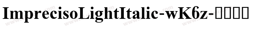 ImprecisoLightItalic-wK6z字体转换 ImprecisoLightItalic-wK6z字体转换
