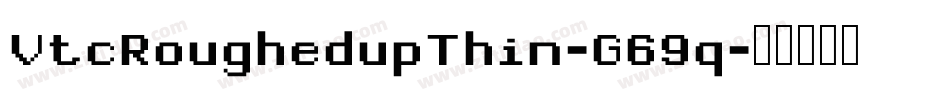 VtcRoughedupThin-G69q字体转换
