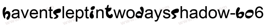 HaventSleptInTwoDaysShadow-BO6G字体转换 HaventSleptInTwoDaysShadow-BO6G字体转换
