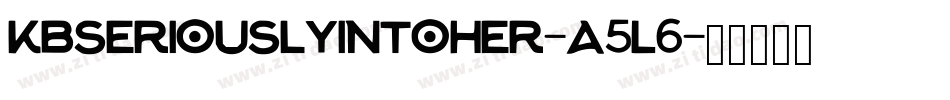 Kbseriouslyintoher-A5L6字体转换 Kbseriouslyintoher-A5L6字体转换