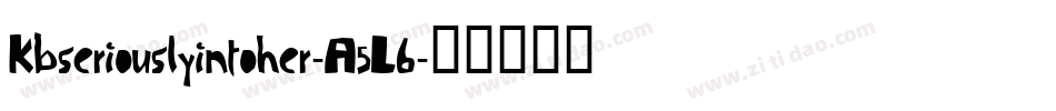 Kbseriouslyintoher-A5L6字体转换 Kbseriouslyintoher-A5L6字体转换