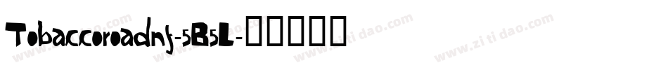 Tobaccoroadnf-5B5L字体转换 Tobaccoroadnf-5B5L字体转换