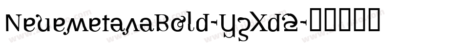 NeuemetanaBold-YzXd2字体转换 NeuemetanaBold-YzXd2字体转换