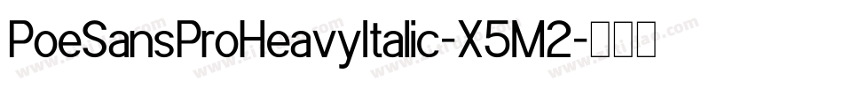 PoeSansProHeavyItalic-X5M2字体转换
