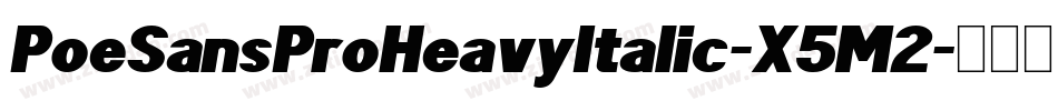 PoeSansProHeavyItalic-X5M2字体转换