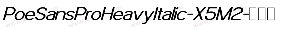PoeSansProHeavyItalic-X5M2字体转换