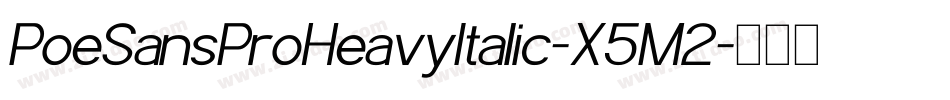 PoeSansProHeavyItalic-X5M2字体转换