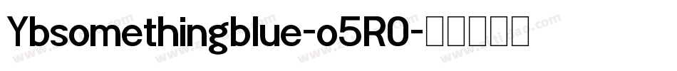 Ybsomethingblue-o5R0字体转换