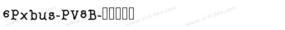 6Pxbus-PV8B字体转换 6Pxbus-PV8B字体转换