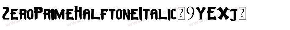 ZeroPrimeHalftoneItalic-9YEXj字体转换 ZeroPrimeHalftoneItalic-9YEXj字体转换