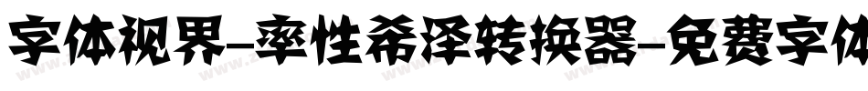 字体视界-率性希泽转换器字体转换