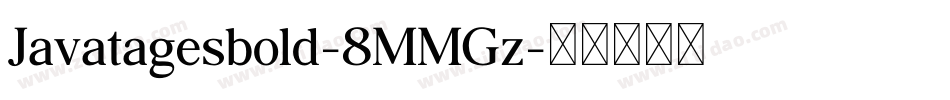 Javatagesbold-8MMGz字体转换 Javatagesbold-8MMGz字体转换