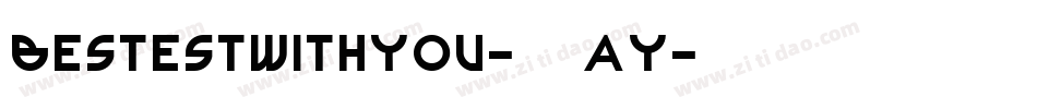 Bestestwithyou-30Ay字体转换