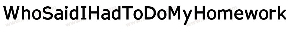 WhoSaidIHadToDoMyHomework-r0Ax字体转换