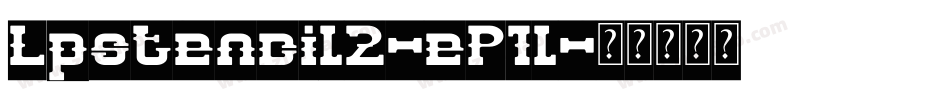 Lpstencil2-eP1l字体转换 Lpstencil2-eP1l字体转换