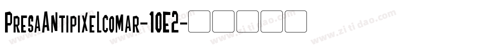 PresaAntipixelcomar-10E2字体转换 PresaAntipixelcomar-10E2字体转换