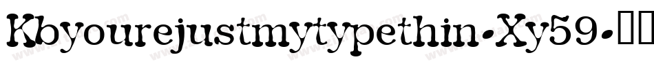 Kbyourejustmytypethin-Xy59字体转换 Kbyourejustmytypethin-Xy59字体转换