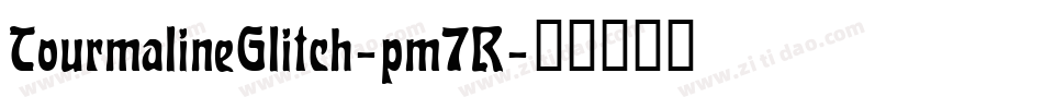 TourmalineGlitch-pm7R字体转换 TourmalineGlitch-pm7R字体转换