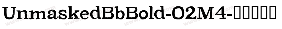UnmaskedBbBold-O2M4字体转换 UnmaskedBbBold-O2M4字体转换
