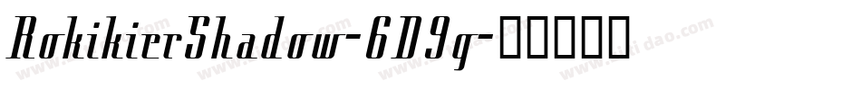 RokikierShadow-6D9g字体转换 RokikierShadow-6D9g字体转换