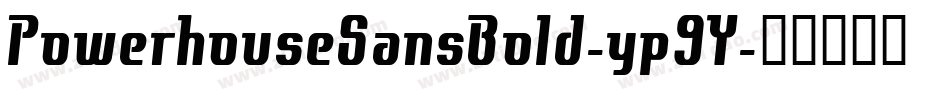 PowerhouseSansBold-yp9Y字体转换 PowerhouseSansBold-yp9Y字体转换