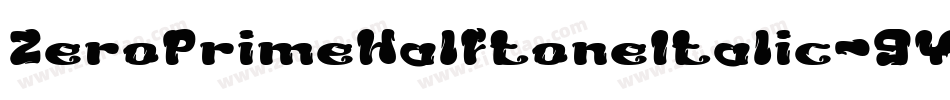 ZeroPrimeHalftoneItalic-9YEXj字体转换 ZeroPrimeHalftoneItalic-9YEXj字体转换