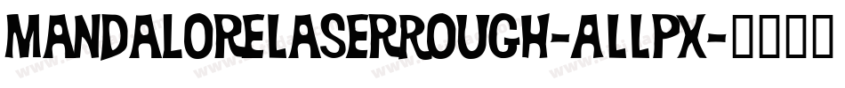 MandaloreLaserRough-ALLpx字体转换 MandaloreLaserRough-ALLpx字体转换