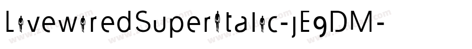 LivewiredSuperItalic-jE9DM字体转换 LivewiredSuperItalic-jE9DM字体转换