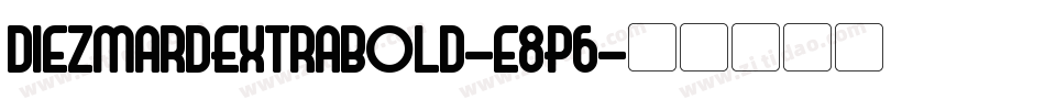 DiezmardExtrabold-e8P6字体转换 DiezmardExtrabold-e8P6字体转换