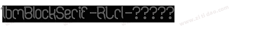 IbmBlockSerif-RLrl字体转换