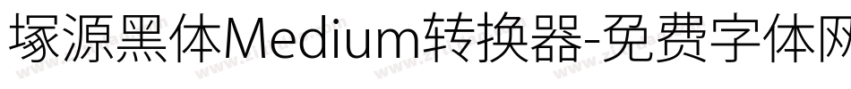 塚源黑体Medium转换器字体转换