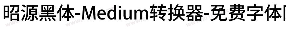 昭源黑体-Medium转换器字体转换