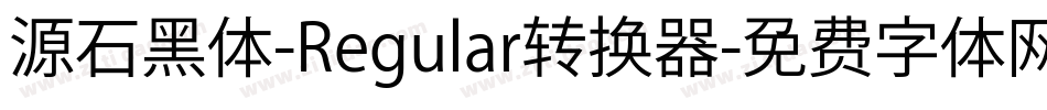 源石黑体-Regular转换器字体转换