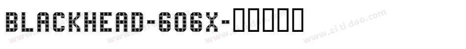 Blackhead-6O6x字体转换 Blackhead-6O6x字体转换