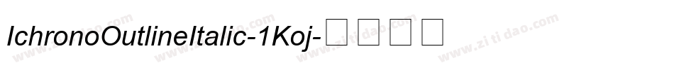 IchronoOutlineItalic-1Koj字体转换 IchronoOutlineItalic-1Koj字体转换