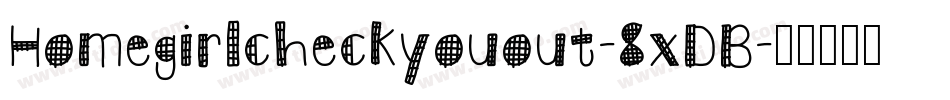 Homegirlcheckyouout-8xDB字体转换
