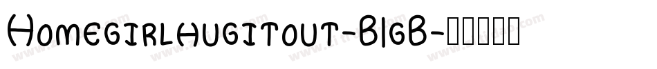Homegirlhugitout-B1gB字体转换