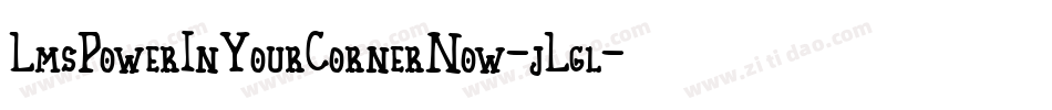 LmsPowerInYourCornerNow-jLgl字体转换 LmsPowerInYourCornerNow-jLgl字体转换