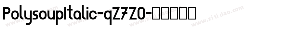 PolysoupItalic-qZ7Z0字体转换 PolysoupItalic-qZ7Z0字体转换