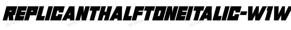 ReplicantHalftoneItalic-w1ww9字体转换 ReplicantHalftoneItalic-w1ww9字体转换