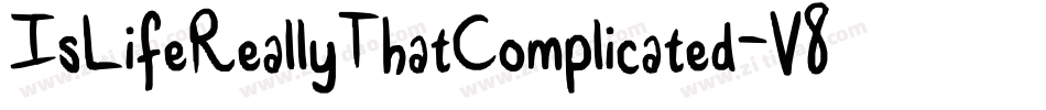 IsLifeReallyThatComplicated-V80V字体转换 IsLifeReallyThatComplicated-V80V字体转换
