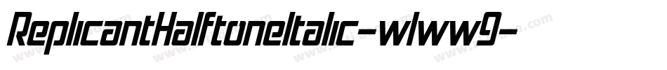 ReplicantHalftoneItalic-w1ww9字体转换 ReplicantHalftoneItalic-w1ww9字体转换