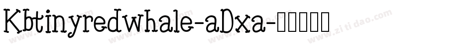 Kbtinyredwhale-aDxa字体转换
