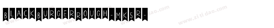 BlackBurgerRough-MK5r字体转换 BlackBurgerRough-MK5r字体转换
